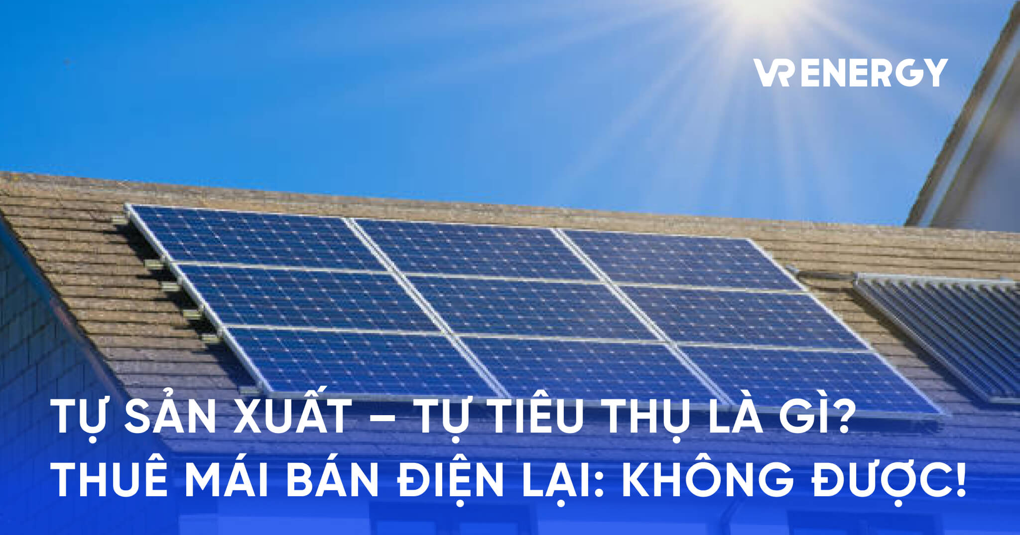 Người Dân Cần Hiểu Đúng: Khi Nào Điện Mặt Trời Mái Nhà Được Gọi Là "Tự Sản Xuất, Tự Tiêu Thụ"?