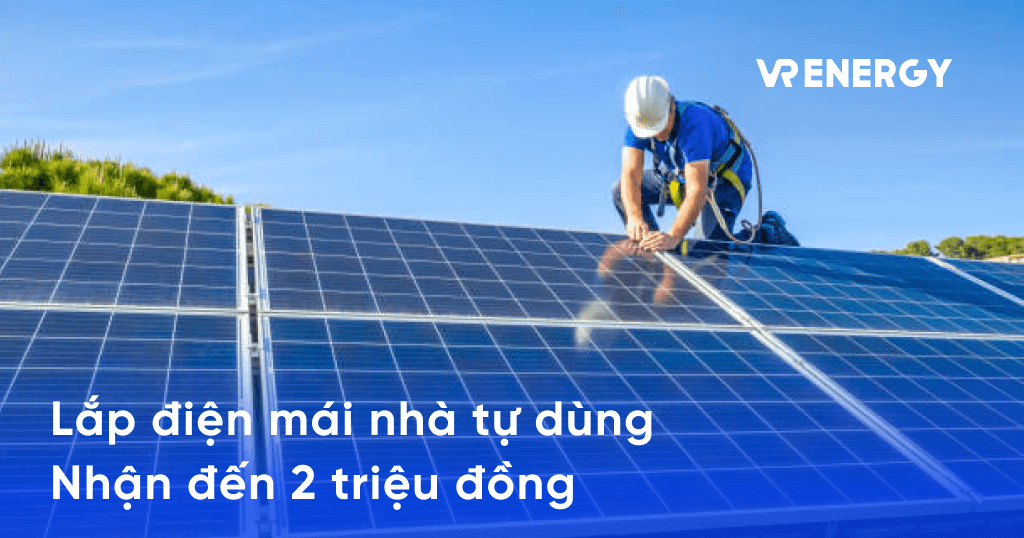 Lắp điện mặt trời mái nhà: Hộ gia đình có thể nhận tới 2 triệu đồng