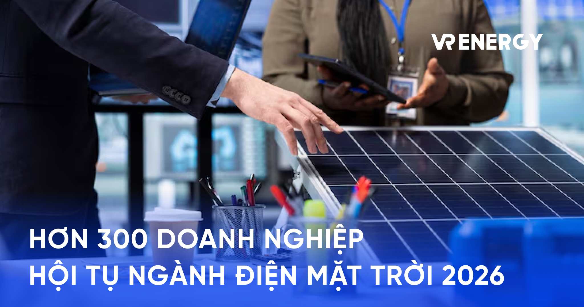 Hơn 300 doanh nghiệp dự Họp mặt ngành điện mặt trời 2026